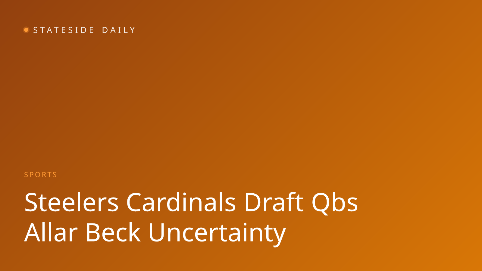 Steelers, Cardinals Draft QBs Amid Uncertainty at Position