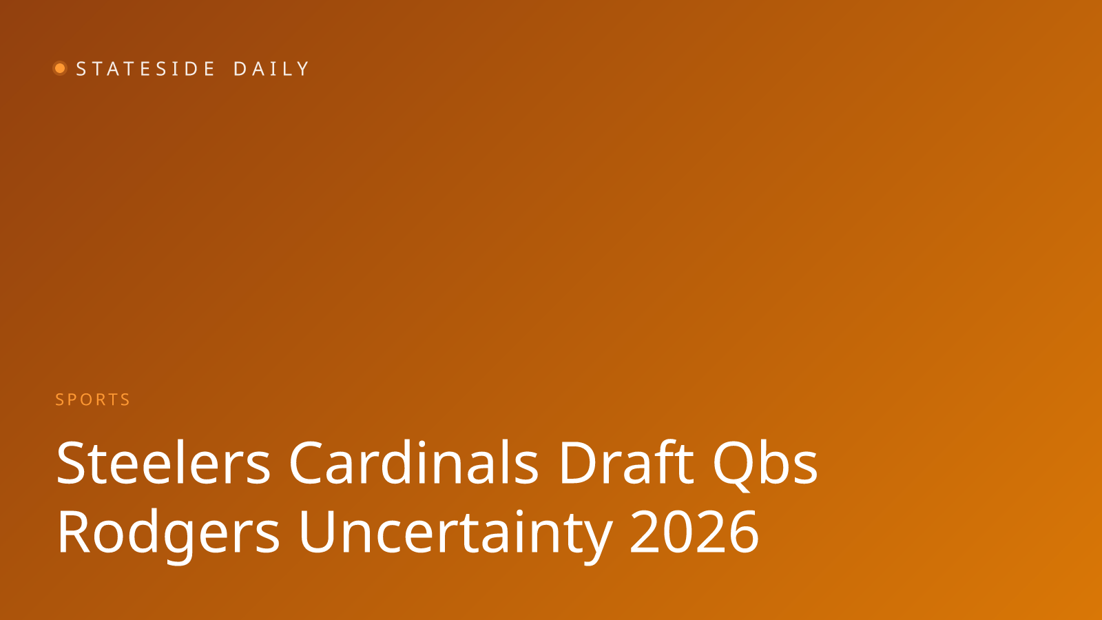 Steelers, Cardinals Draft QBs as Rodgers Uncertainty Looms