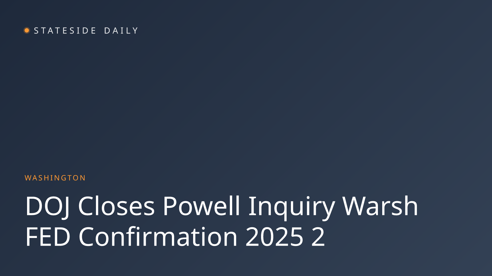 Justice Department Drops Powell Inquiry, Clearing Path for Warsh Fed Confirmation
