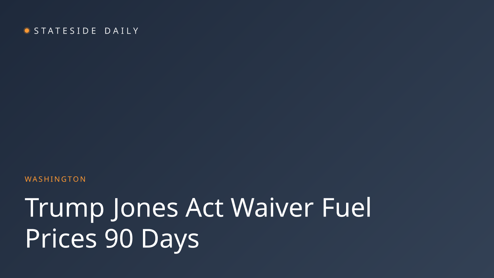 Trump Extends Jones Act Waiver for 90 Days to Ease Fuel Prices