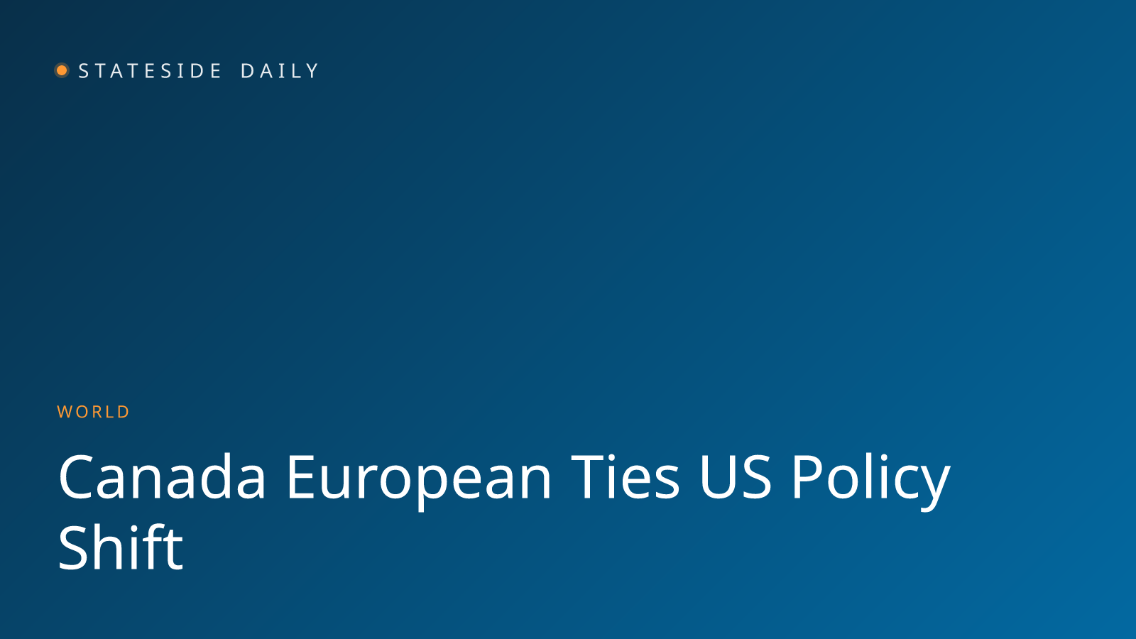 Canada Eyes Closer European Ties as U.S. Policy Shifts Fuel Strategic Uncertainty