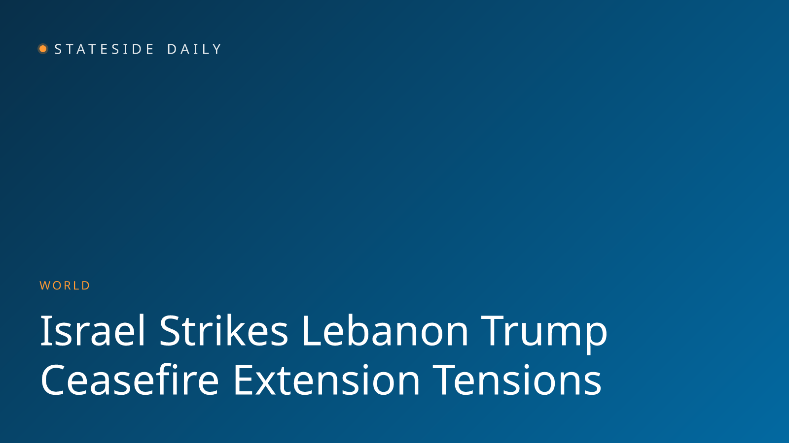 Israel Strikes Lebanon Hours After Trump Extends Ceasefire by Three Weeks